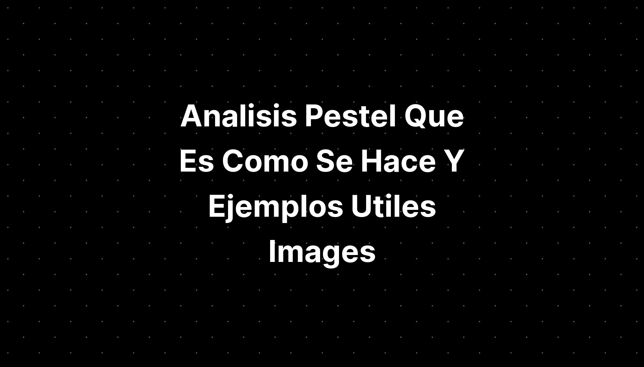 Analisis Pestel Que Es Como Se Hace Y Ejemplos Utiles Images Imagesee